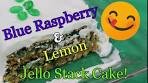 Blue Raspberry & Lemon Jello stack Cake!