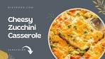 CHEESY ZUCCHINI CASSEROLE