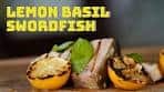 How to Make Grilled Swordfish | Lemon Basil Marinated Fish ...