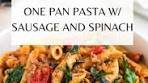 One Pan Pasta with Sausage and Spinach