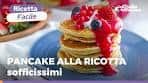 PANCAKE ALLA RICOTTA PERFETTI - Morbidi e semplici!