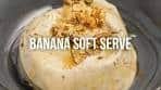 Banana Soft Serve