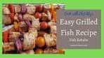 Easy Grilled Fish Recipe (Fish Kebabs)