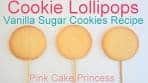 Vanilla Sugar Cookies Recipe - How to Bake Cookie Lollipops ...