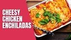 Cheesy Chicken Enchiladas