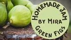 Homemade Green Figs Jam by Mira | Easy Recipe