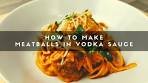How to Make Meatballs in Vodka Sauce