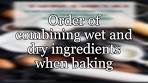 Order of combining wet and dry ingredients when baking