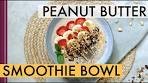 Peanut Butter Smoothie Bowl | Creamy recipe ready in 10 ...