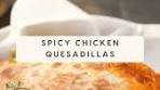 Spicy Chicken Quesadillas, fun recipe to chill with buddies ...