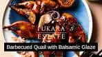 Barbecue Quail with Pukara Estate Balsamic Glaze