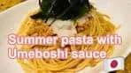 酸っぱくて素敵 Summer pasta with UMEBOSHI sauce
