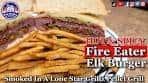 HOT & SPICY FIRE EATER Elk Burger Smoked In A Lone Star ...