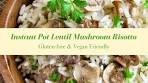 Instant Pot Lentil and Mushroom Risotto with Vegan ...