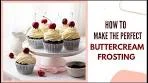 HOW TO MAKE PERFECT BUTTERCREAM FROSTING ...