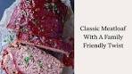 Classic Meatloaf Recipe With A Family Friendly Twist