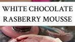 Delicious Raspberry White Chocolate Mousse Recipe