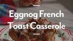 Eggnog French Toast Casserole Recipe: A Cozy Christmas ...