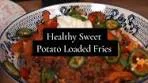 Healthy Sweet Potato Fully Loaded Fries Recipe