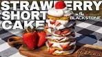 A STRAWBERRY SHORTCAKE RECIPE on a Blackstone ...