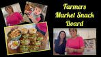 Beba (and Ana) Make a Farmers Market Snack Board
