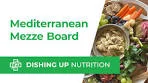 Dishing Up Nutrition | Mediterranean Mezze Board