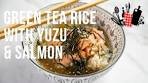 Green Tea Rice with Yuzu & Salmon | Everyday Gourmet S11 ...