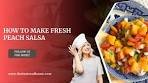 How to Make Fresh Peach Salsa