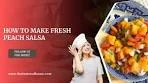 How to Make Fresh Peach Salsa