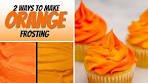 How to Make Orange Frosting for Cakes, Cupcakes, and ...