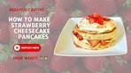 How To Make Strawberry Cheesecake Pancakes | Pancake ...
