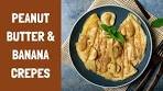 How to make the perfect peanut butter & banana crepes