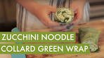 How to Make: Zucchini Noodle Collard Green Wrap