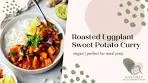 Roasted Eggplant Sweet Potato Curry Recipe