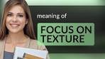 Understanding the Phrase: "Focus on Texture"