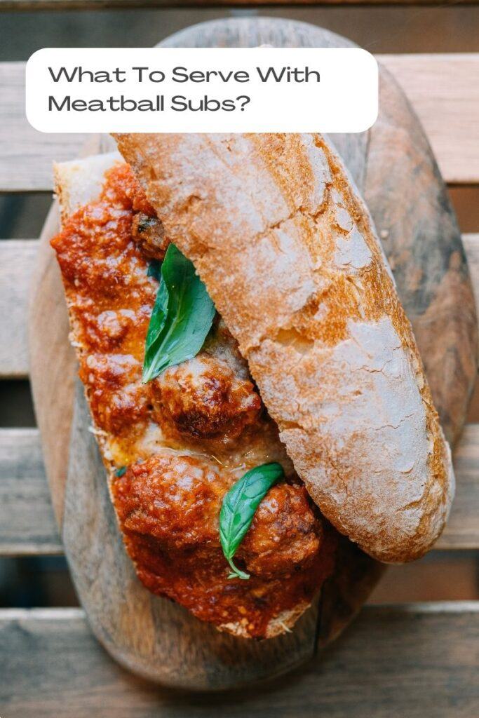 What To Serve With Meatball Subs? A Guide to the Perfect Side Dish