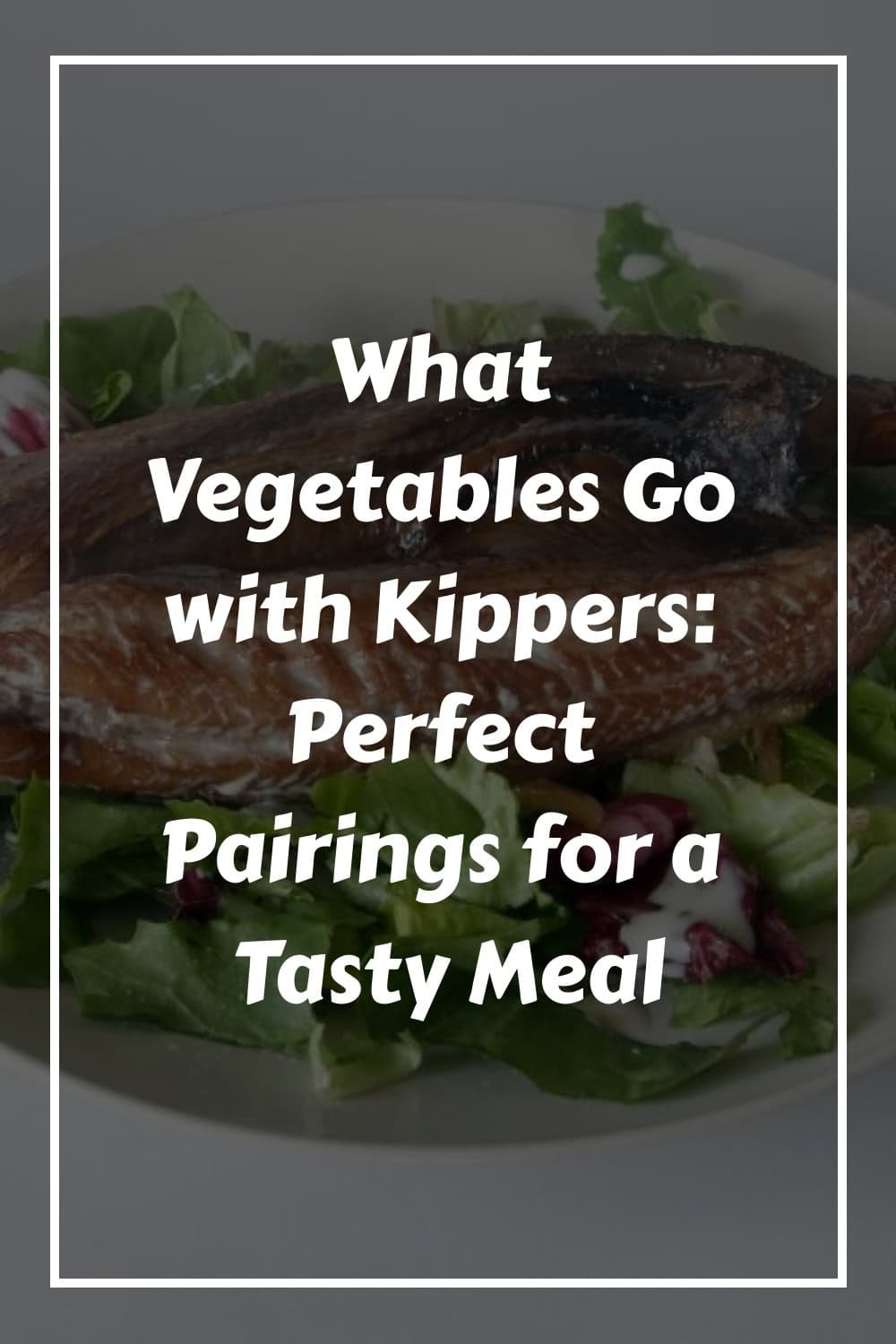 What Vegetables Go with Kippers Perfect Pairings for a Tasty Meal