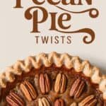 Pecan pie with a golden crust topped with whole pecans, featuring the text "Pecan Pie Twists" above it, ideal for autumn desserts and holiday gatherings.