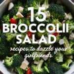 Colorful broccoli salad featuring fresh vegetables and cheese, with text overlay promoting "15 Broccoli Salad Recipes to Dazzle Your Girlfriends." Ideal for healthy meal ideas and entertaining.