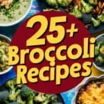 Colorful display of various broccoli dishes with the text "25+ Broccoli Recipes" prominently featured, highlighting a variety of healthy and delicious meal options.