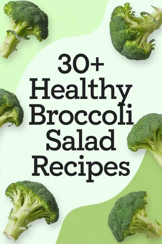 Broccoli florets arranged around the text "30+ Healthy Broccoli Salad Recipes" on a light green background, showcasing fresh ingredients for nutritious salad options.