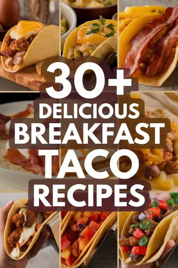 A collage of various breakfast tacos featuring ingredients like eggs, bacon, and vegetables, with a bold text overlay stating "30+ Delicious Breakfast Taco Recipes." This image showcases a variety of taco styles, appealing to breakfast lovers and food enthusiasts seeking new recipe ideas.